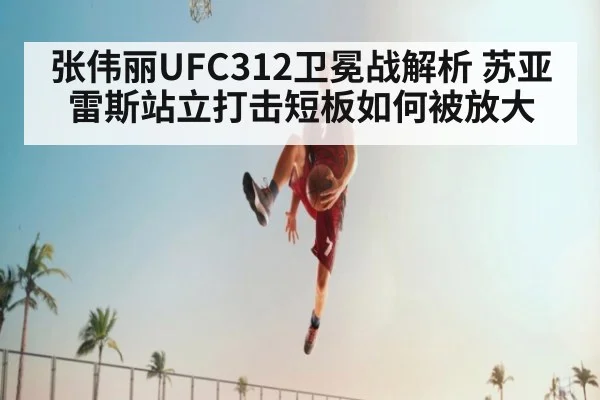 张伟丽UFC312卫冕战解析 苏亚雷斯站立打击短板如何被放大