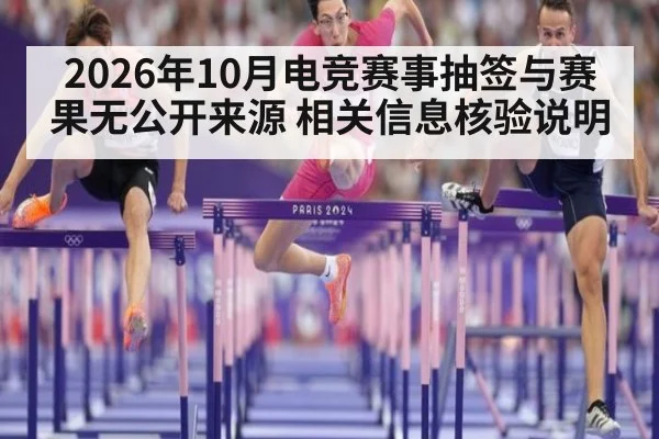 2026年10月电竞赛事抽签与赛果无公开来源 相关信息核验说明
